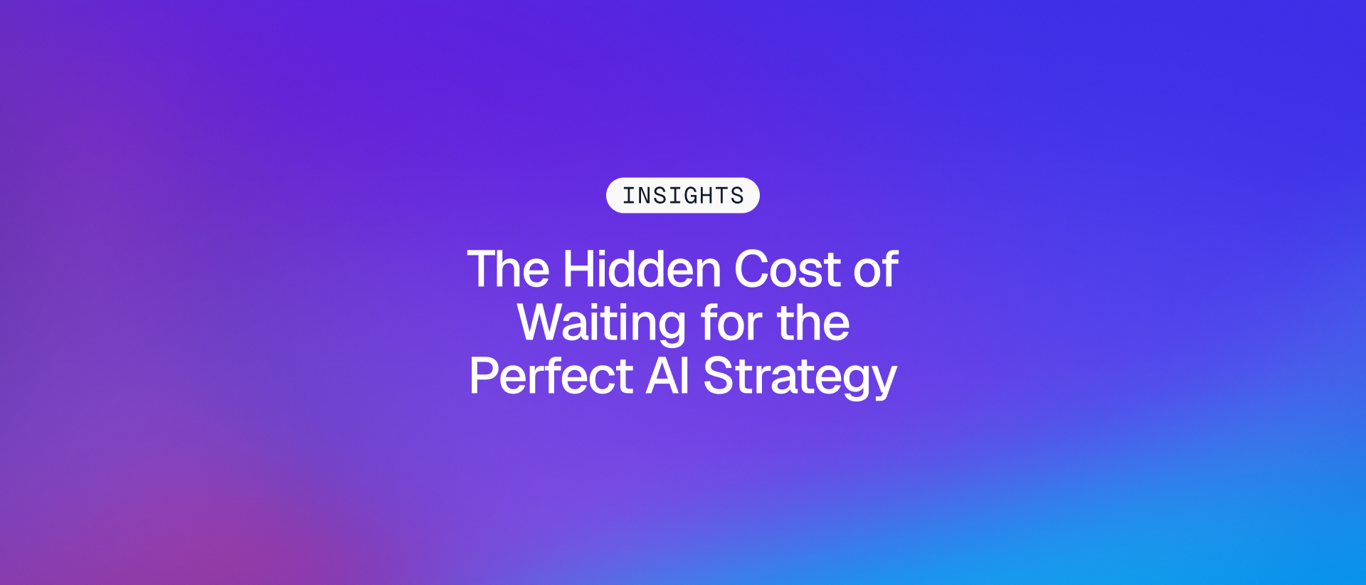 The Hidden Cost of Waiting for the Perfect AI Strategy on a purple and blue gradient