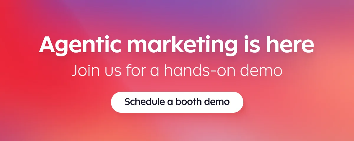 Agentic marketing is here. Join us for an hands on demo. Click to schedule a booth demo