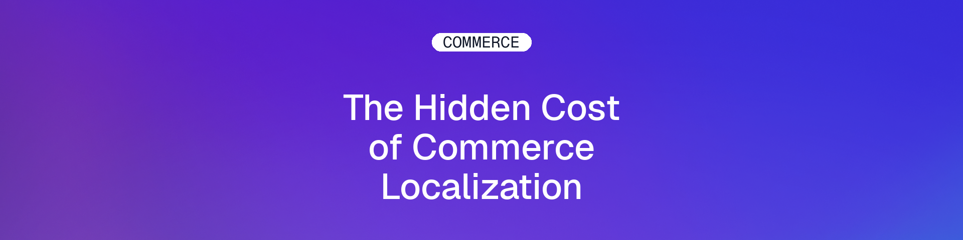 Purple and blue gradient graphic with a COMMERCE badge and the headline The Hidden Cost of Commerce Localization.