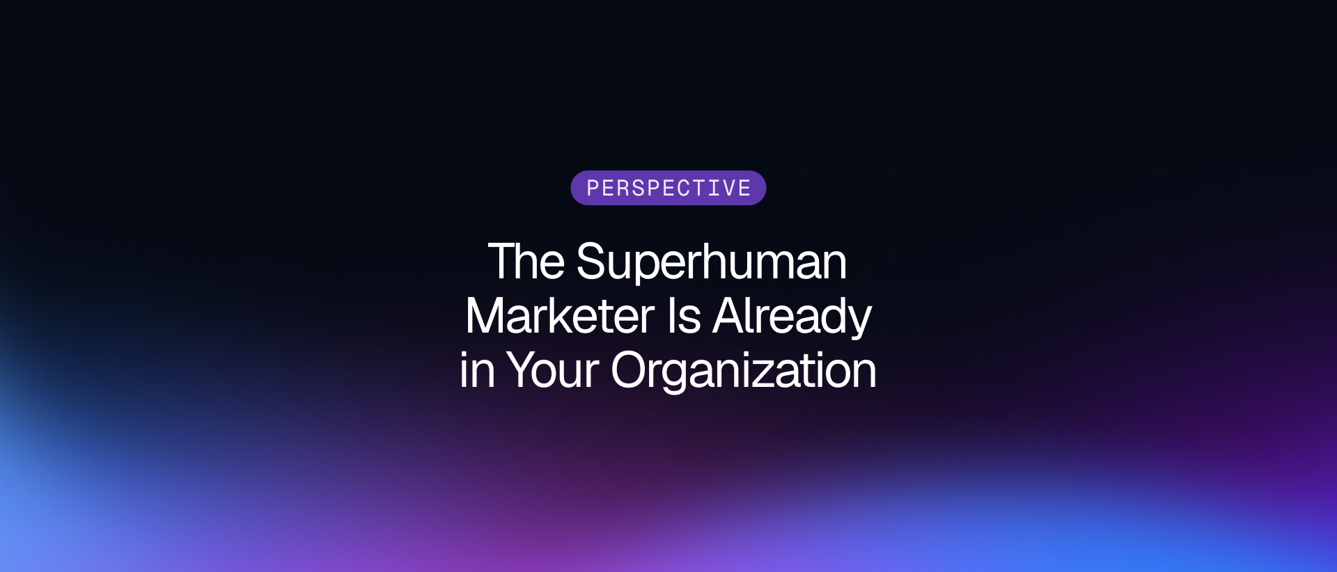 The Superhuman Marketer Is Already in Your Organization on a purple and blue Gradial gradient.