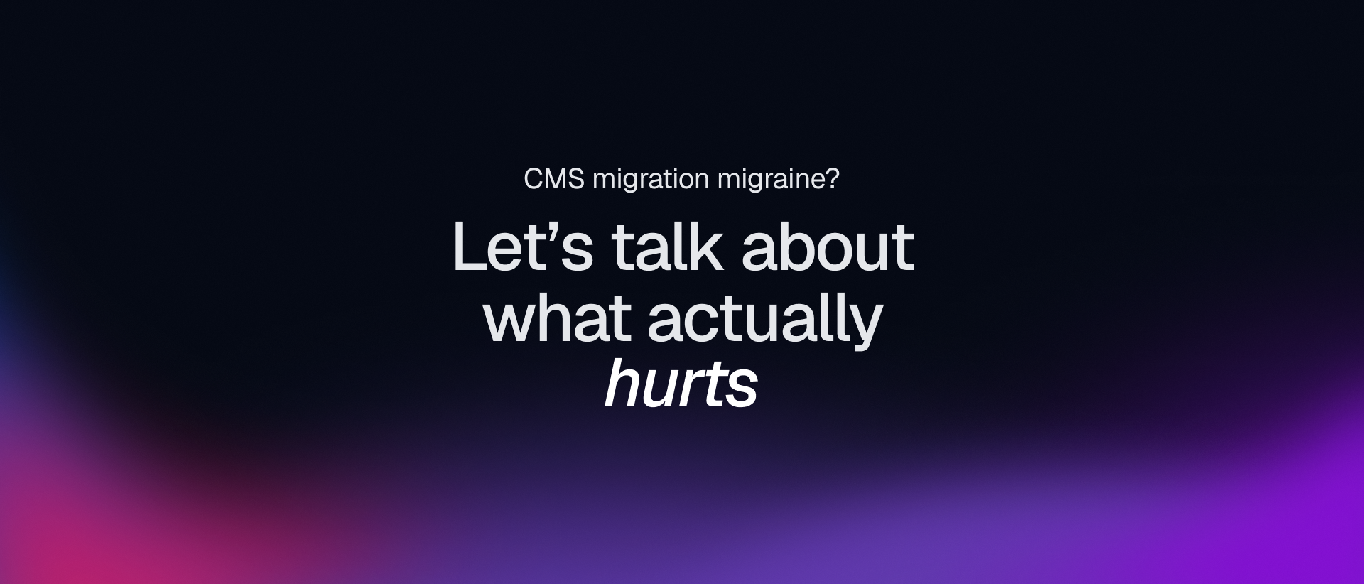 CMS migration migraine, let us talk about what actually hurts