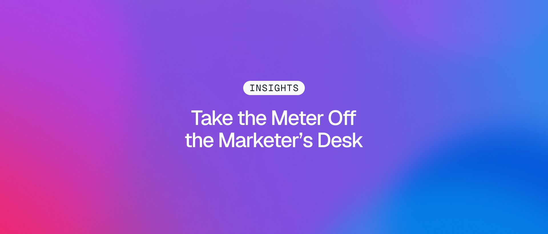 INSIGHTS badge and Take the Meter Off the Marketer's Desk title on a purple and blue Gradial gradient.