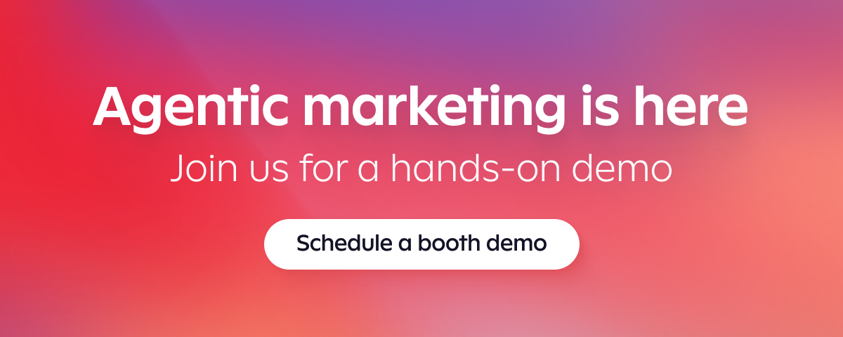 Agentic marketing is here. Join us for an hands on demo. Click to schedule a booth demo